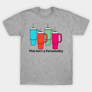 This Isn't a Personality Stanley Tumbler Mugs Funny T-Shirt